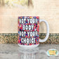 Not Your Body Not Your Choice Mug