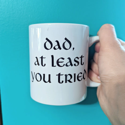 Dad, at least you tried mug